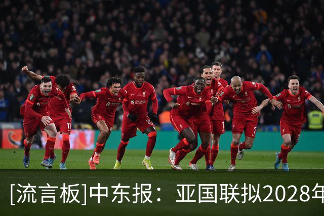[流言板]中东报：亚国联拟2028年试运行，世预赛出局球队将先参赛